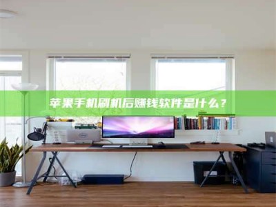 江山苹果手机刷机后赚钱软件是什么？